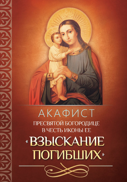 Акафист Пресвятой Богородице в честь иконы Ее «Взыскание погибших» — Группа авторов