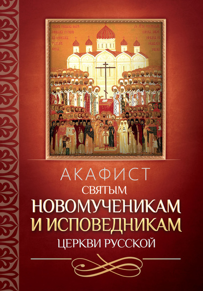 Акафист святым новомученикам и исповедникам Церкви Русской - Группа авторов