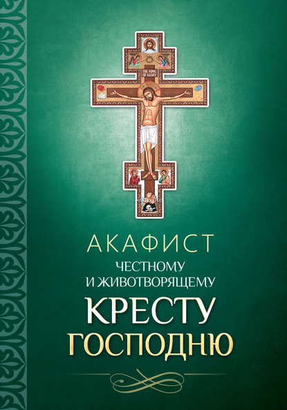 Акафист Честному и Животворящему Кресту Господню - Группа авторов