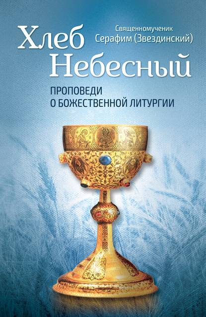 Хлеб Небесный. Проповеди о Божественной Литургии — Епископ Серафим Звездинский