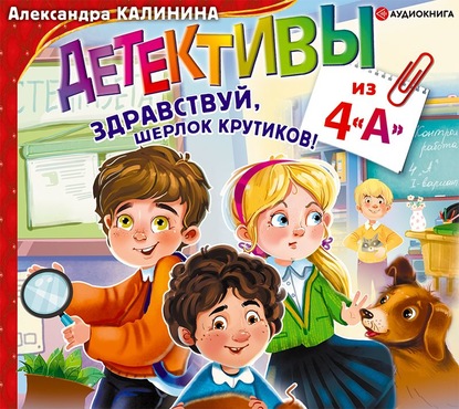 Детективы из 4 «А». Здравствуй, Шерлок Крутиков - Александра Калинина