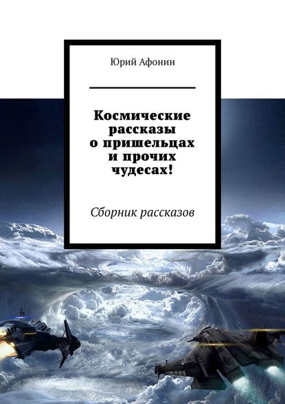 Космические рассказы о пришельцах и прочих чудесах! Сборник рассказов - Юрий Афонин