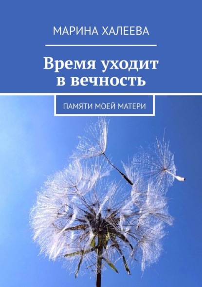 Время уходит в вечность. Памяти моей матери — Марина Халеева