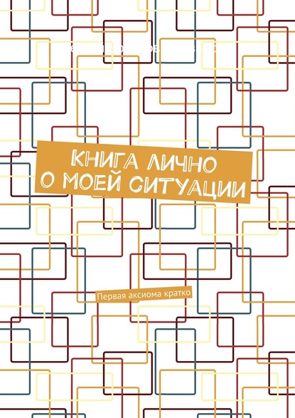 Книга лично о моей ситуации. Первая аксиома кратко — Сергей Борисович Иванов