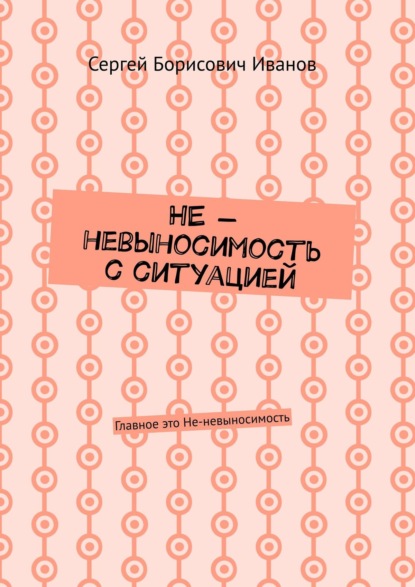 НЕ – невыносимость с ситуацией. Главное это Не-невыносимость - Сергей Борисович Иванов