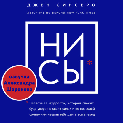 НИ СЫ. Восточная мудрость, которая гласит: будь уверен в своих силах и не позволяй сомнениям мешать тебе двигаться вперед - Джен Синсеро