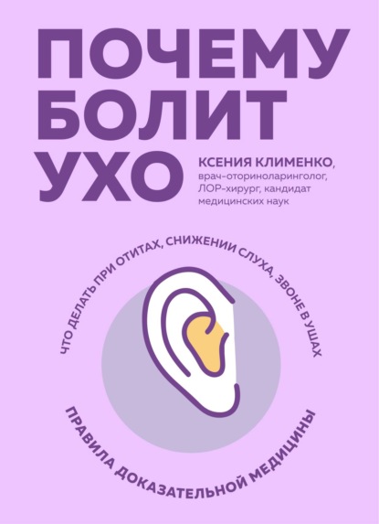 Почему болит ухо. Что делать при отитах, снижении слуха и звоне в ушах – правила доказательной медицины - Ксения Клименко