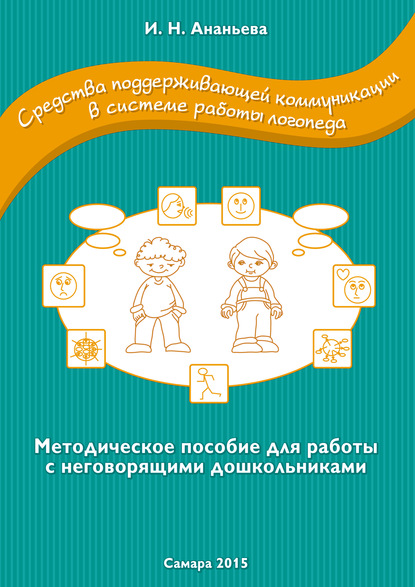 Средства поддерживающей коммуникации в системе работы логопеда. Методическое пособие для работы с неговорящими дошкольниками - Ирина Ананьева