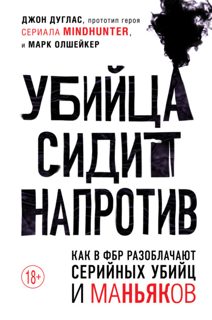 Убийца сидит напротив. Как в ФБР разоблачают серийных убийц и маньяков - Марк Олшейкер