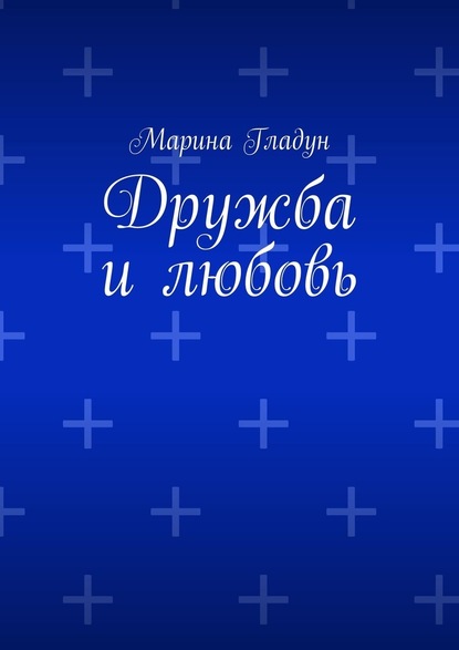 Дружба и любовь - Марина Гладун