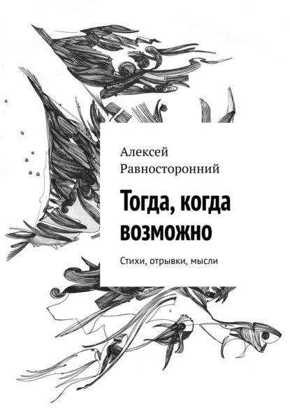 Тогда, когда возможно. Стихи, отрывки, мысли - Алексей Равносторонний