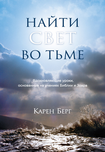 Найти Свет во тьме. Вдохновляющие уроки, основанные на учениях Библии и Зоара - Карен Берг