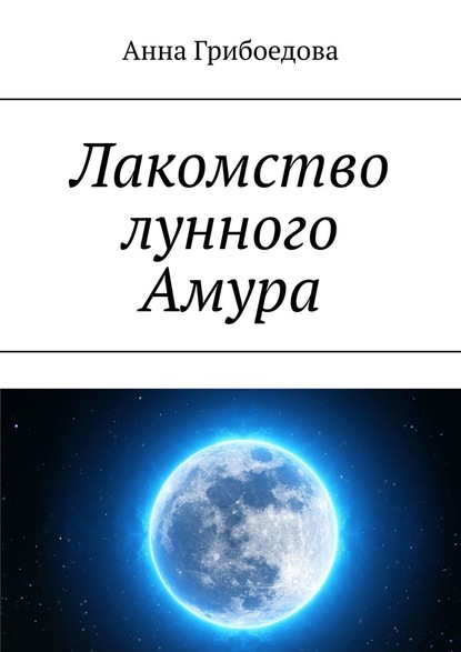 Лакомство лунного Амура - Анна Грибоедова