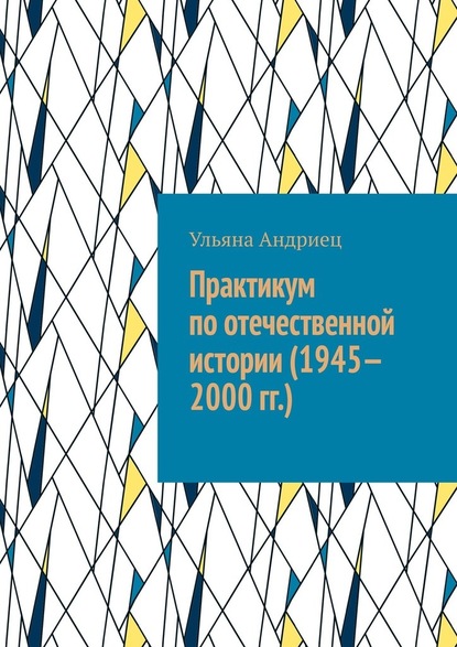 Практикум по отечественной истории (1945—2000 гг.) - Ульяна Андриец