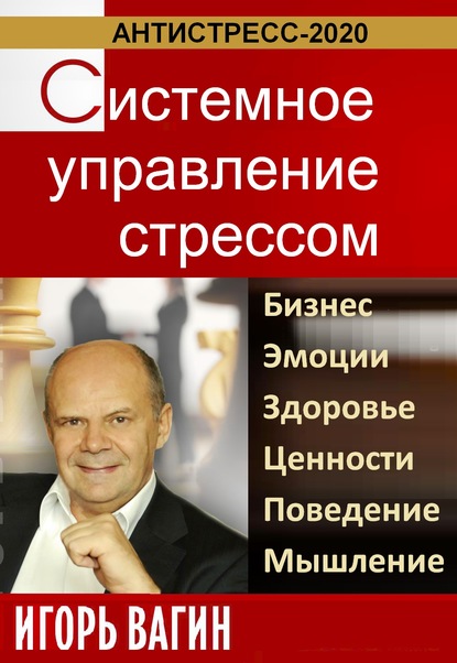 Антистресс-2020. Системное управление стрессом. Бизнес, эмоции, здоровье, ценности, поведение, мышление - Игорь Вагин