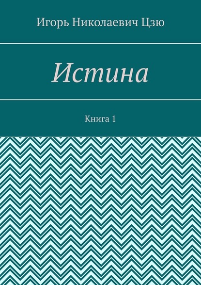 Истина. Книга 1 - Игорь Николаевич Цзю