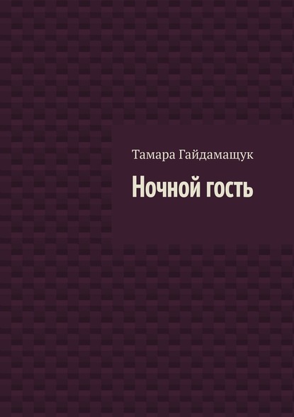 Ночной гость - Тамара Гайдамащук