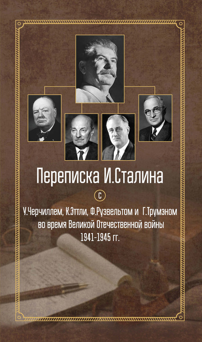 Переписка И. Сталина с У. Черчиллем, К. Эттли, Ф. Рузвельтом и Г. Трумэном во время Великой Отечественной войны 1941–1945 гг. - Сборник