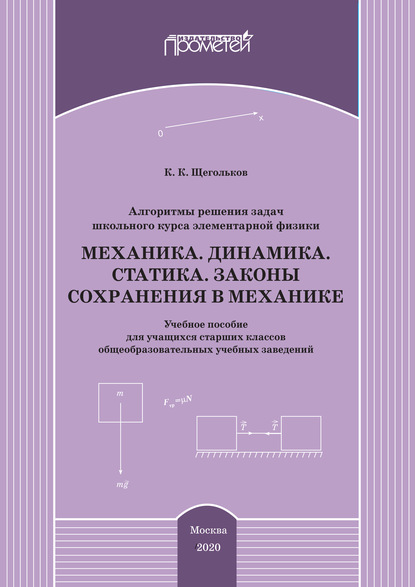 Алгоритмы решения задач школьного курса элементарной физики. Механика. Динамика. Статика. Законы сохранения в механике - Константин Щегольков