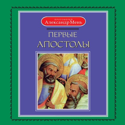 Первые апостолы — протоиерей Александр Мень