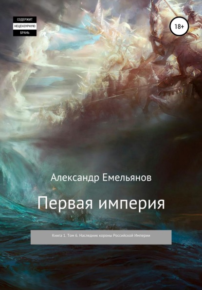 Первая империя. Книга 1. Том 6. Наследник короны Российской Империи - Александр Геннадьевич Емельянов