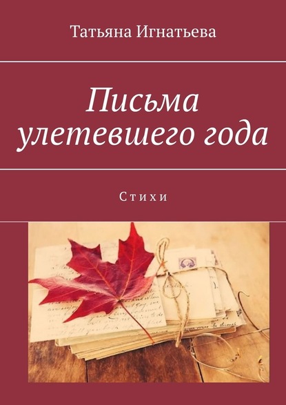 Письма улетевшего года. Стихи - Татьяна Игнатьева