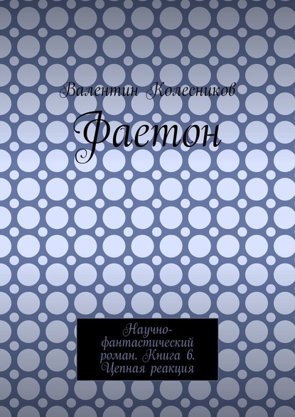 Фаетон. Научно-фантастический роман. Книга 6. Цепная реакция — Валентин Колесников