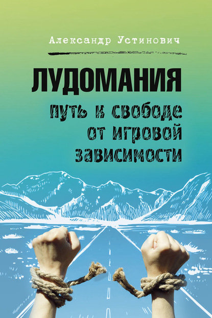 Лудомания. Путь к свободе от игровой зависимости - Александр Устинович