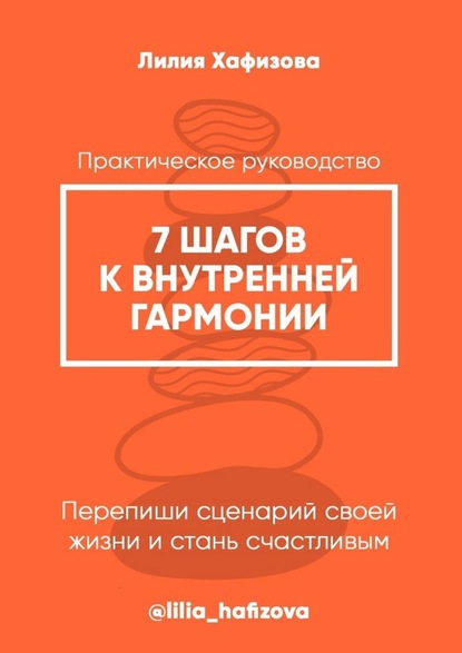 7 шагов к внутренней гармонии. Практическое руководство — Лилия Хафизова