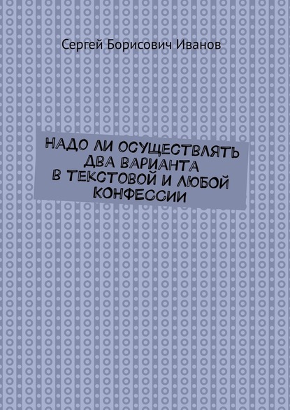 Надо ли осуществлять два варианта в текстовой и ЛЮБОЙ КОНФЕССИИ — Сергей Борисович Иванов