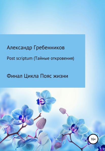 Post scriptum. Тайные откровения. Финал цикла Пояс жизни - Александр Менделеевич Гребенников