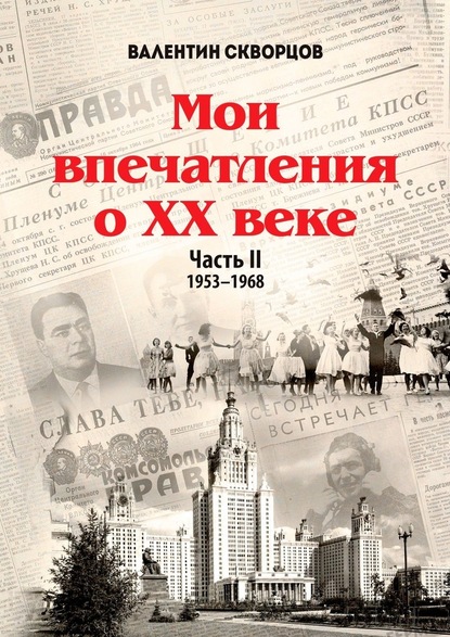 Мои впечатления о XX веке. Часть II. 1953—1968 - Валентин Скворцов