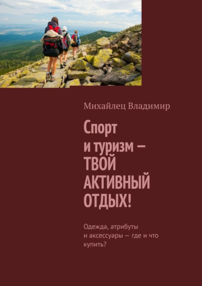 Спорт и туризм – твой активный отдых! Одежда, атрибуты и аксессуары – где и что купить? - Владимир Михайлец