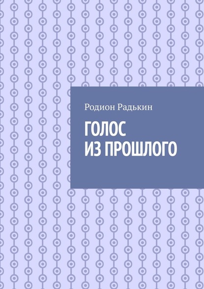 Голос из прошлого - Родион Радькин