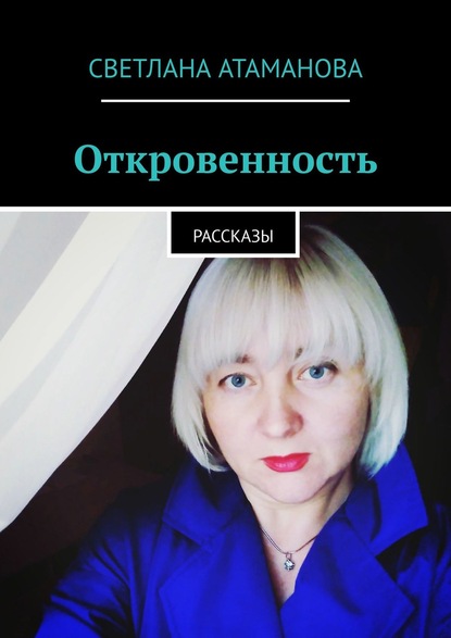 Откровенность. Рассказы - Светлана Атаманова