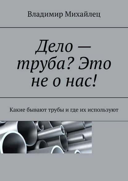 Дело – труба? Это не о нас! Какие бывают трубы и где их используют — Владимир Михайлец