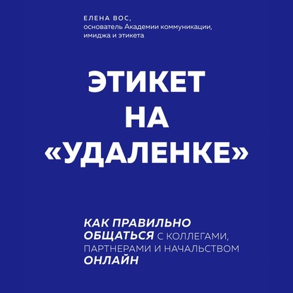 Этикет на «удаленке». Как правильно общаться с коллегами, партнерами и начальством онлайн — Елена Вос