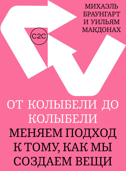 От колыбели до колыбели. Меняем подход к тому, как мы создаем вещи - Михаэль Браунгарт