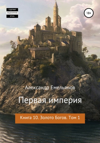 Первая империя. Книга 10. Золото богов. Том 1 — Александр Геннадьевич Емельянов