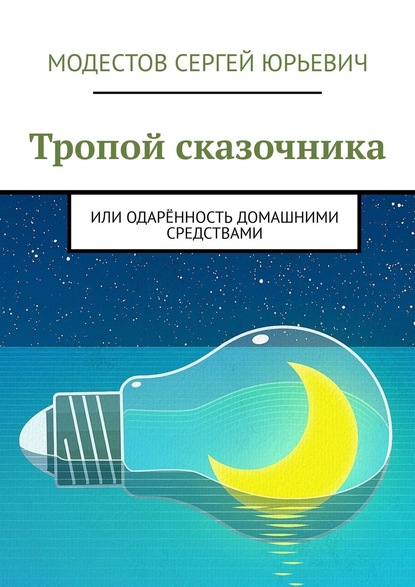 Тропой сказочника. Или одарённость домашними средствами — Сергей Юрьевич Модестов