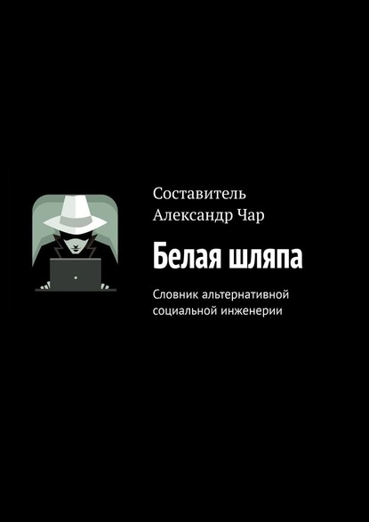 Белая шляпа. Словник альтернативной социальной инженерии — Александр Чар