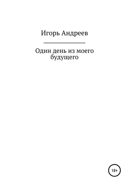 Один день из моего будущего — Игорь Александрович Андреев