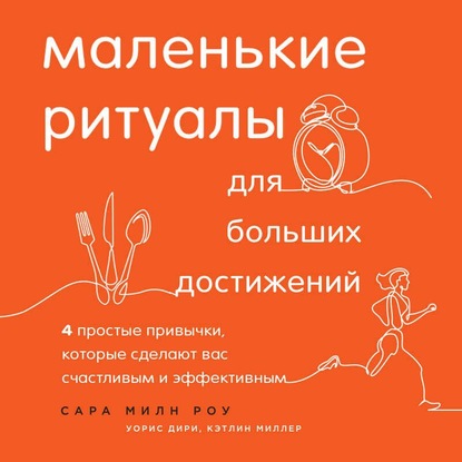 Маленькие ритуалы для больших достижений. 4 простые привычки, которые сделают вас счастливым и эффективным - Уорис Дири