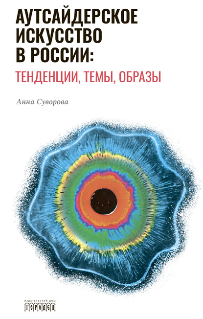 Аутсайдерское искусство в России: тенденции, темы, образы - Анна Суворова