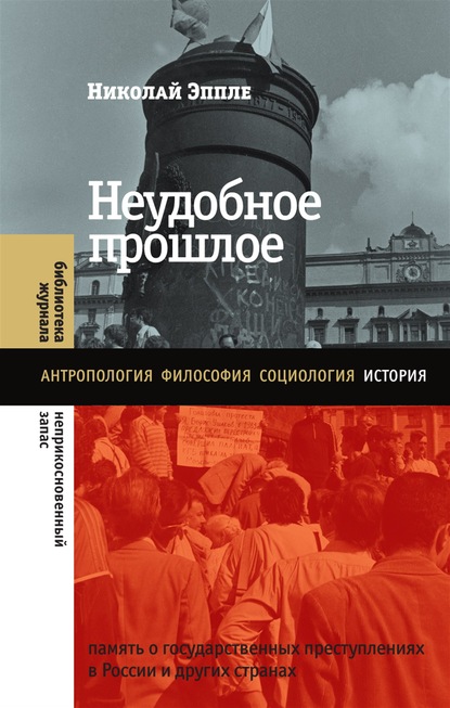 Неудобное прошлое. Память о государственных преступлениях в России и других странах - Николай Эппле