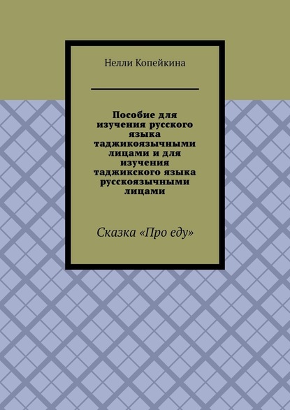 Пособие для изучения русского языка таджикоязычными лицами и для изучения таджикского языка русскоязычными лицами. Сказка «Про еду» - Нелли Копейкина