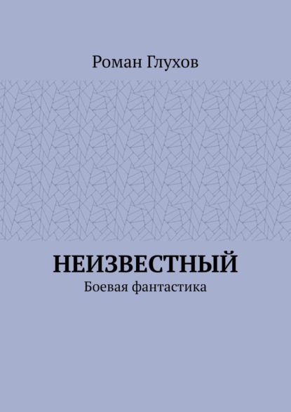 Неизвестный. Боевая фантастика - Роман Глухов