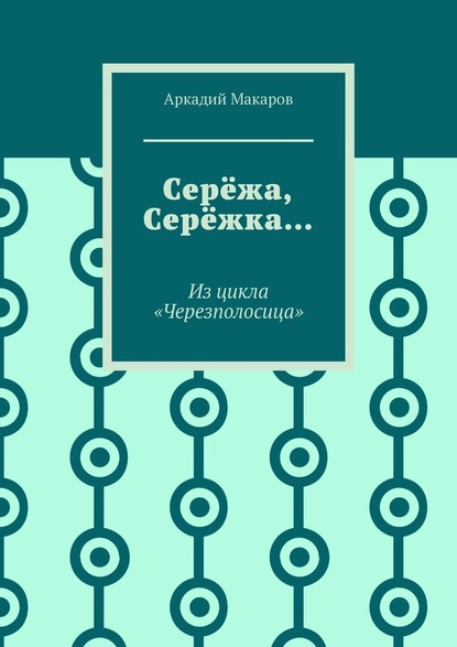 Серёжа, Серёжка… Из цикла «Черезполосица» - Аркадий Макаров