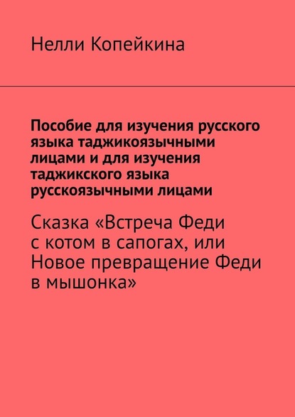 Пособие для изучения русского языка таджикоязычными лицами и для изучения таджикского языка русскоязычными лицами. Сказка «Встреча Феди с котом в сапогах, или Новое превращение Феди в мышонка» - Нелли Копейкина