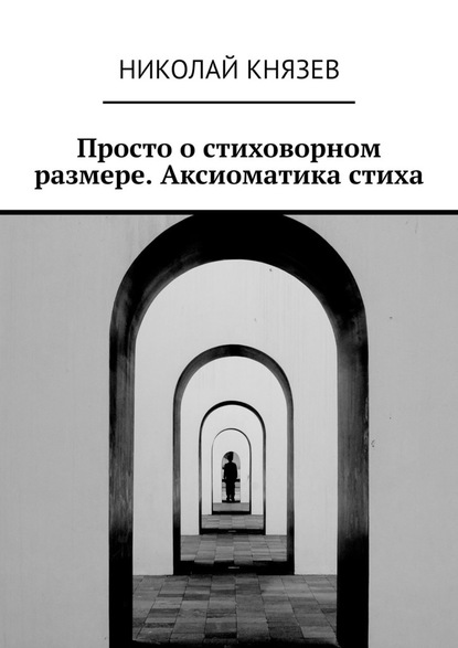 Просто о стиховорном размере. Аксиоматика стиха - Николай Князев